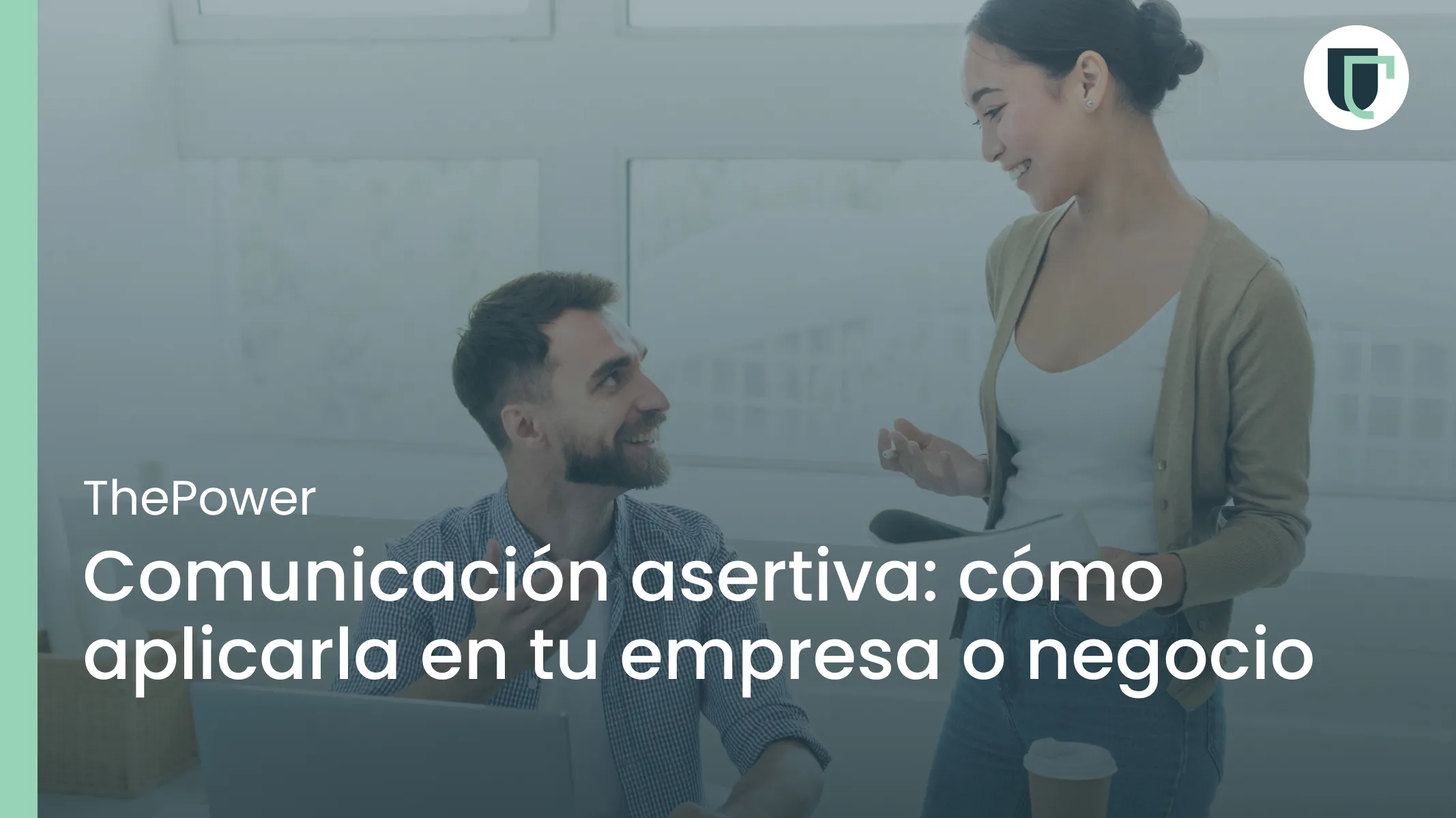 Comunicación asertiva: cómo aplicarla en tu empresa o negocio