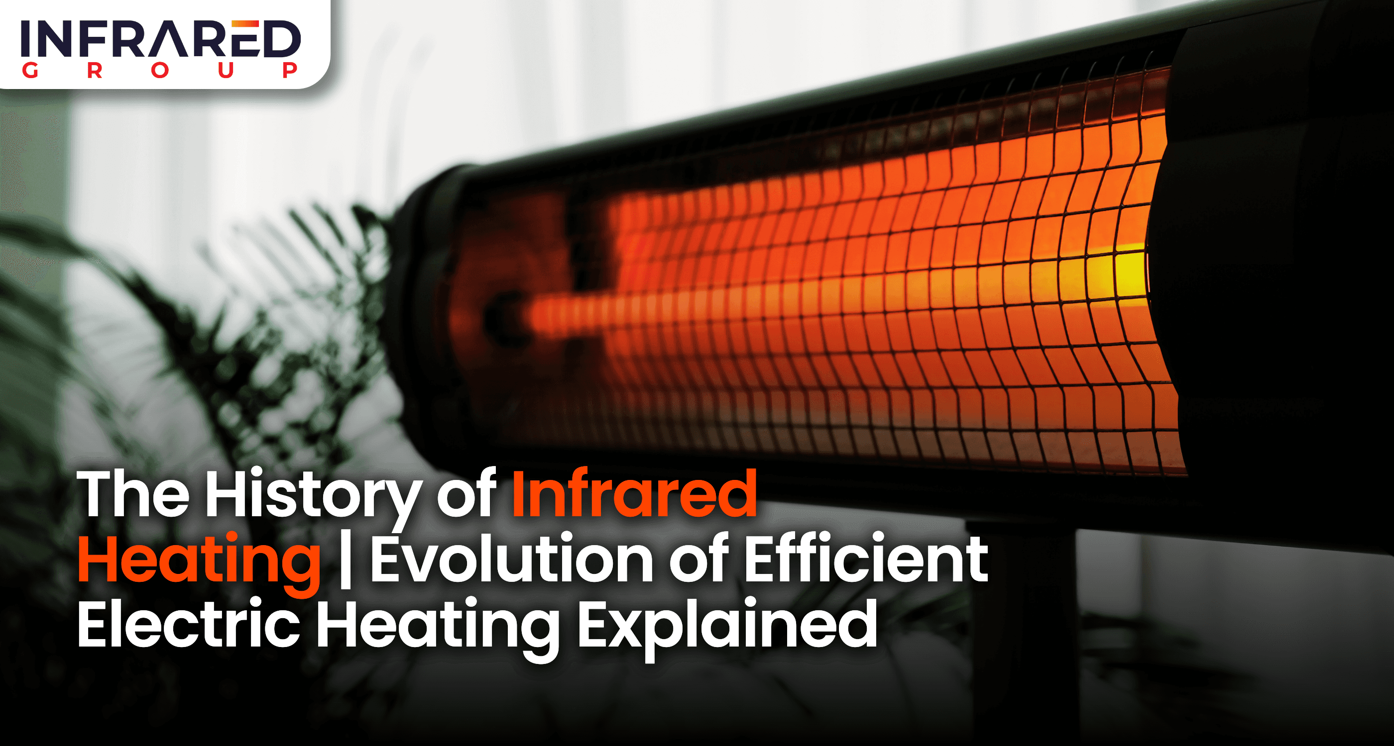 An image of a near infrared heater with an orange glow with foreground text that reads: "The history of infrared heating | Evolution of efficient electric heating explained"