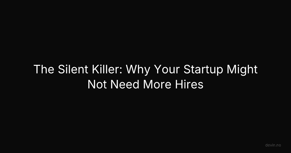 The Silent Killer: Why Your Startup Might Not Need More Hires - Dev, in