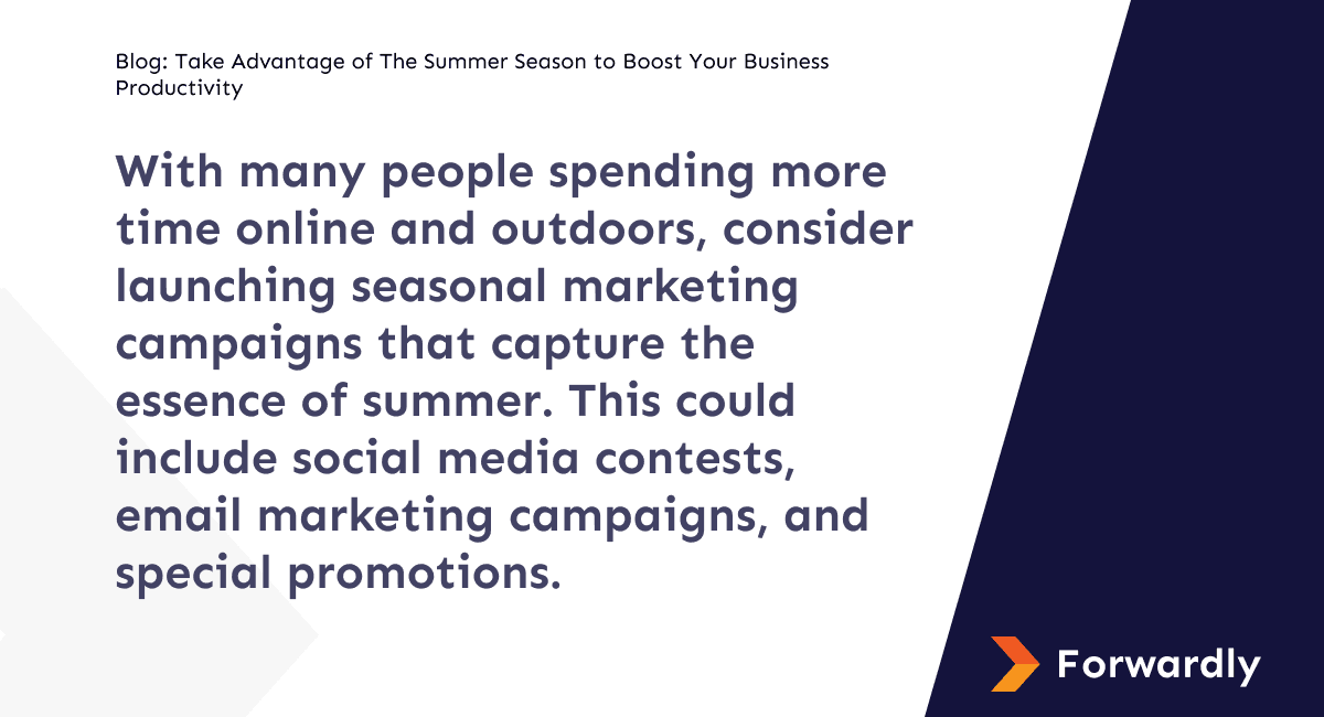 With many people spending more time online and outdoors, consider launching seasonal marketing campaigns that capture the essence of summer. This could include social media contests, email marketing campaigns, and special promotions.