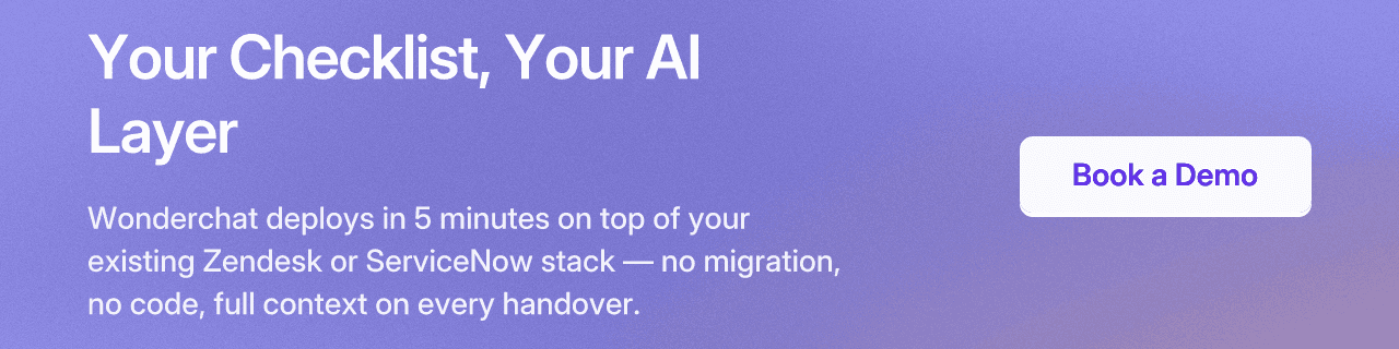 Your Checklist, Your AI Layer. Wonderchat deploys in 5 minutes on top of your existing Zendesk or ServiceNow stack — no migration, no code, full context on every handover.