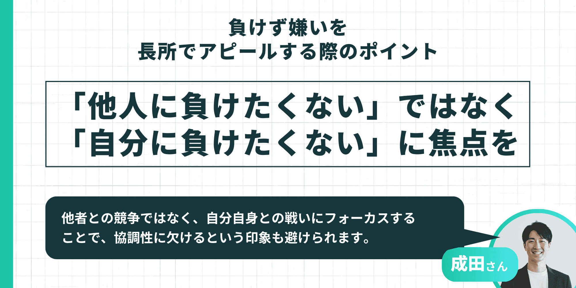 負けず嫌いを長所でアピールする際のポイント:「他人に負けたくない」ではなく「自分に負けたくない」に焦点を(成田さんのアドバイス付き)