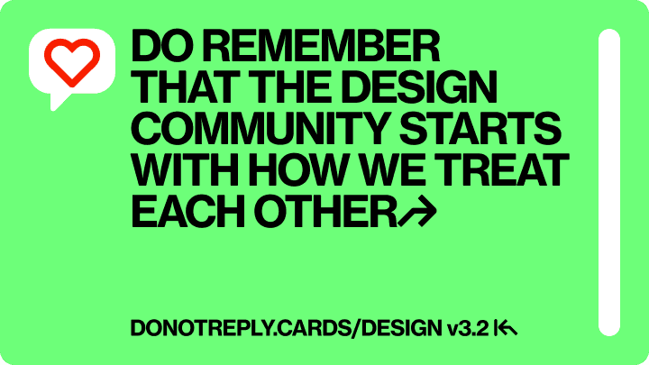 DO REMEMBER THATTHE DESIGN COMMUNITY STARTS WITH HOW WE TREAT EACH OTHER↱ 