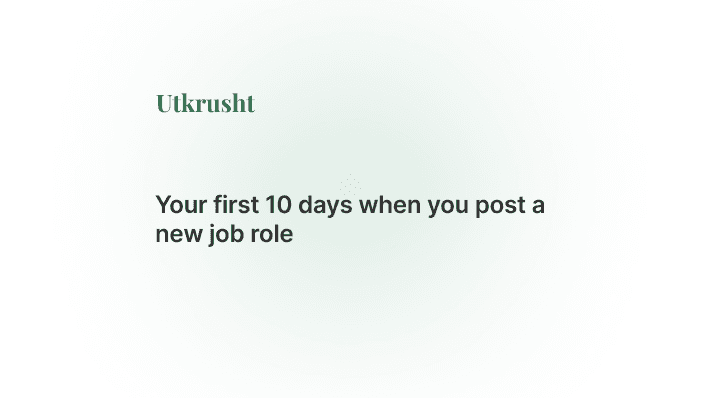 Your first 10 days when you post a new job role