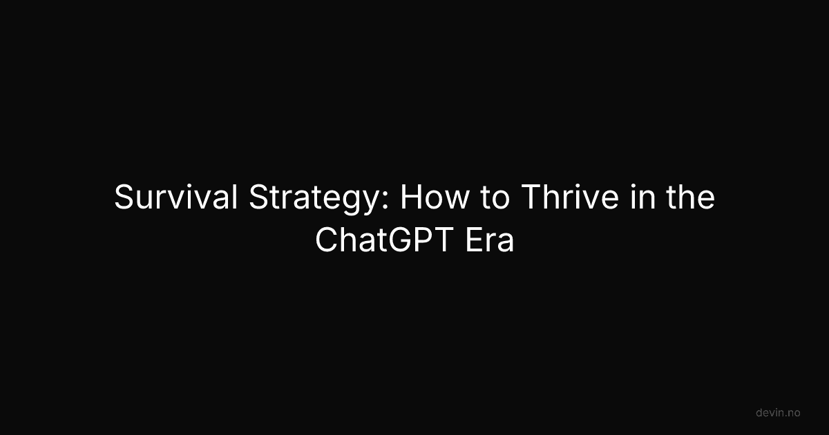 Survival Strategy: How to Thrive in the ChatGPT Era - Dev, in