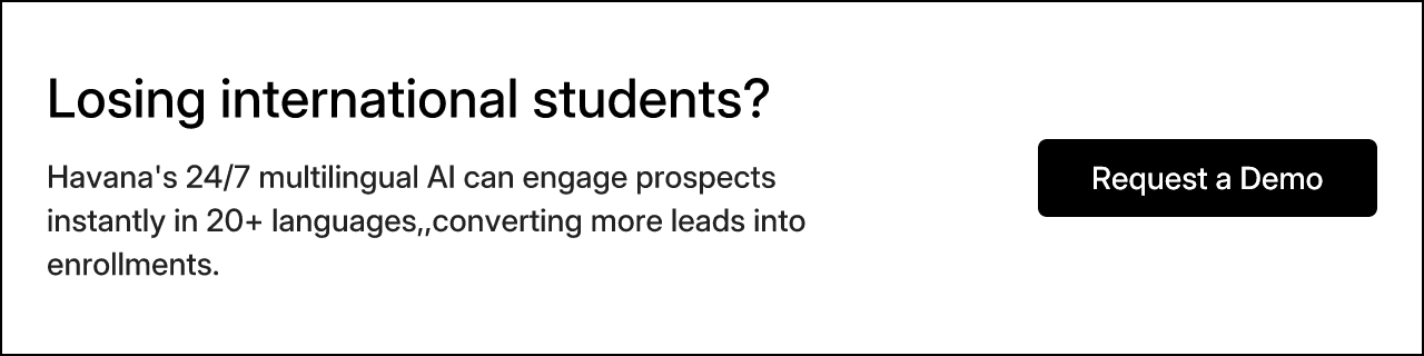 Losing international students? Havana's 24/7 multilingual AI can engage prospects instantly in 20+ languages, converting more leads into enrollments. Request a Demo.