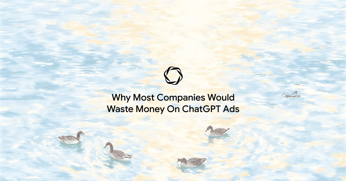 Why Most Companies Will Waste Money on ChatGPT Ads