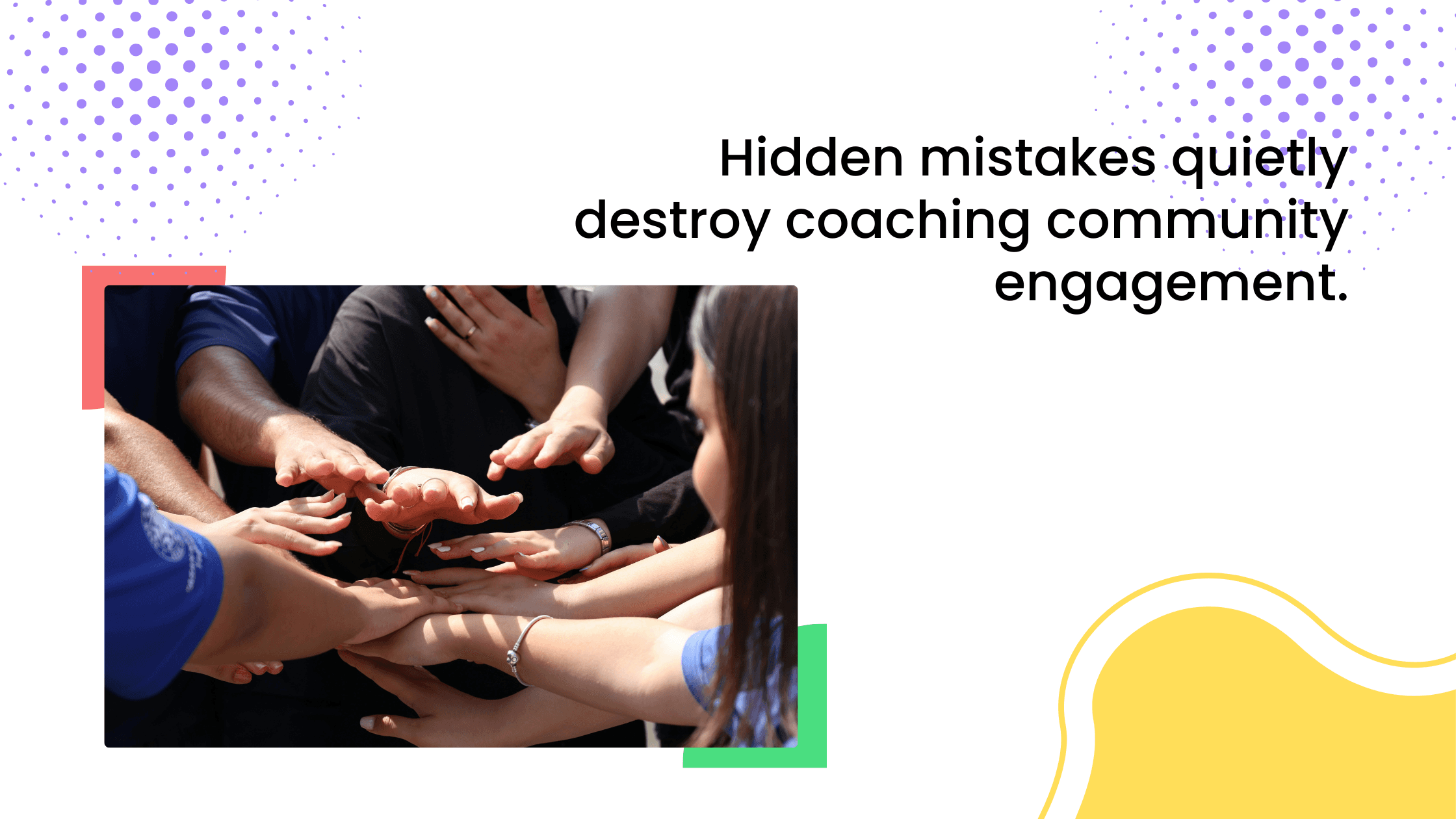Group of people stacking hands together, symbolizing teamwork and highlighting hidden mistakes that weaken coaching community engagement.