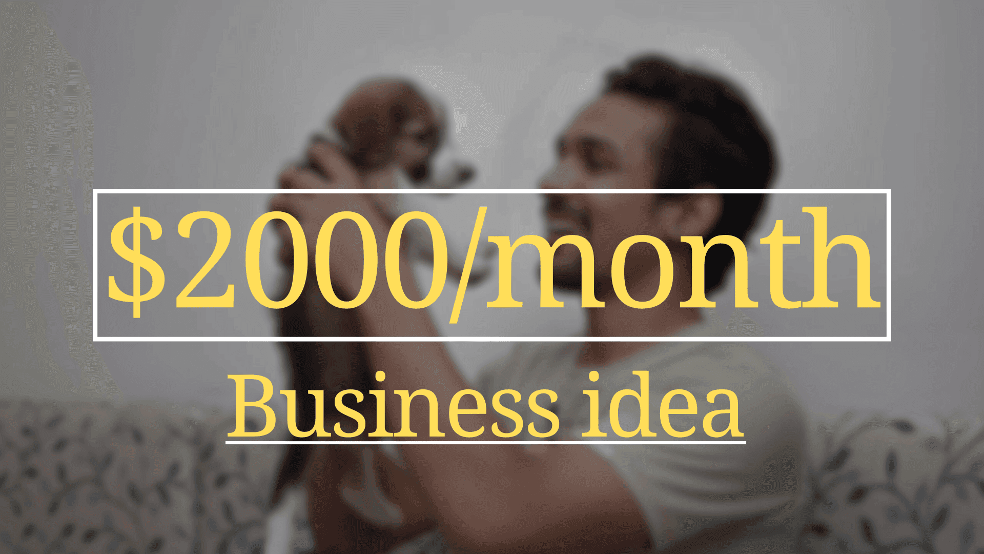 A man holding a dog (possibly pet boarding) in the background with "$2000/month business idea" written over the image