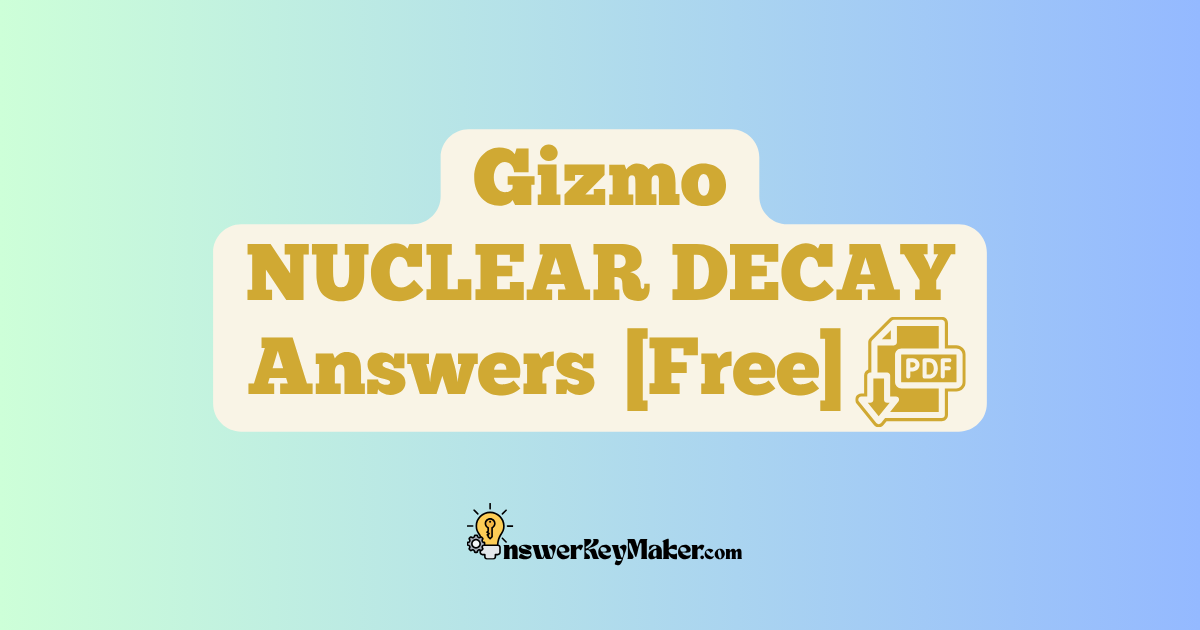 Download Student Exploration Gizmo NUCLEAR DECAY Activity A, Activity B, Activity C Answer Key PDF for Free.