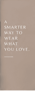 A smarter way to wear what you love