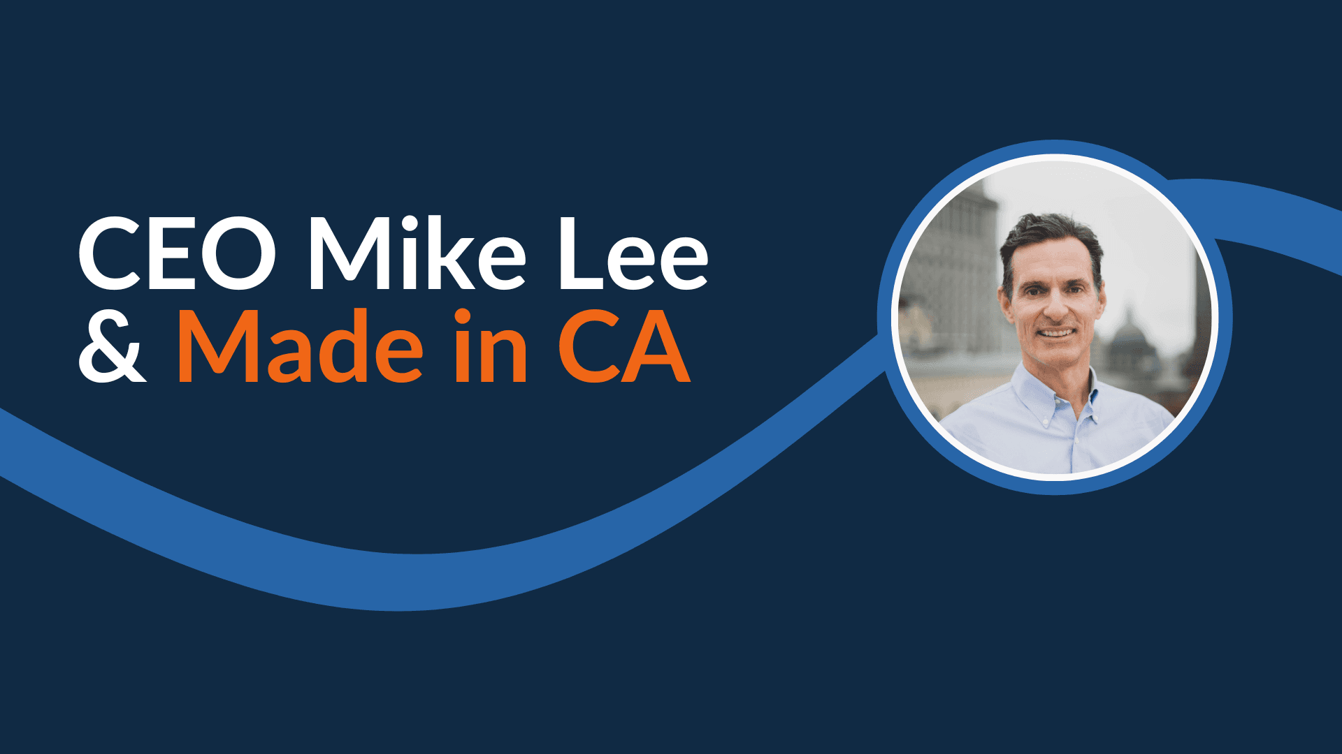CEO Mike Lee & Made in CA