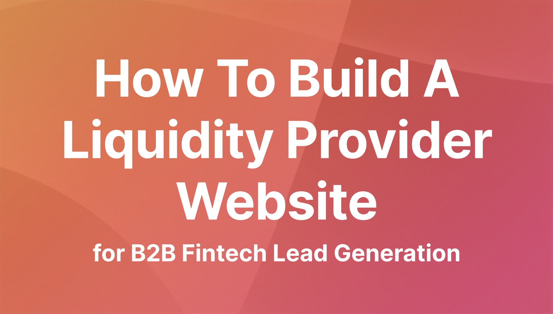 Create a Liquidity Provider Website for B2B Fintech Lead Generation