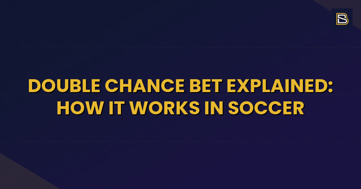 BetSmart article hero image for Double Chance Bet Explained: How It Works in Soccer