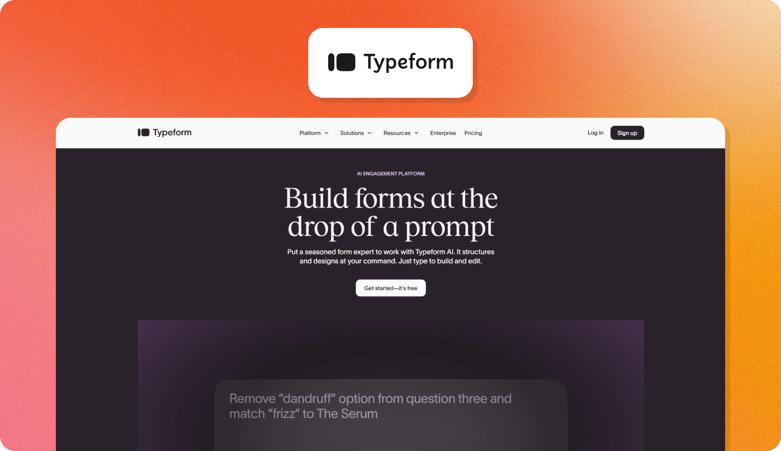Screenshot of the Typeform homepage, badged as "AI Engagement Platform," with the headline "Build forms at the drop of a prompt" on a dark background. The page describes Typeform AI as a seasoned form expert that structures and designs forms at your command. A product UI preview at the bottom shows an AI prompt input reading "Remove 'dandruff' option from question three and match 'frizz' to The Serum." The Typeform logo — a black geometric icon — appears above the browser screenshot on an orange gradient background.
