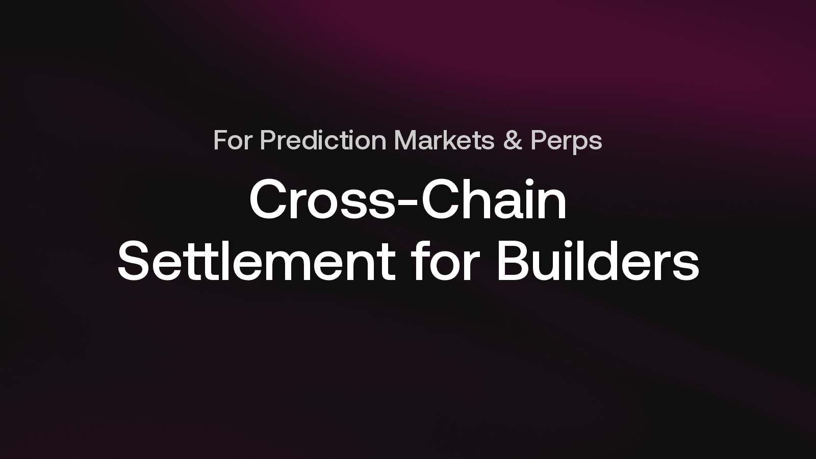 Cross-Chain Settlement for Prediction Markets, Perps, and Onchain Apps: A Builder's Guide