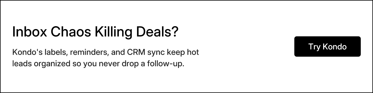 Inbox Chaos Killing Deals? Kondo's labels, reminders, and CRM sync keep hot leads organized so you never drop a follow-up.