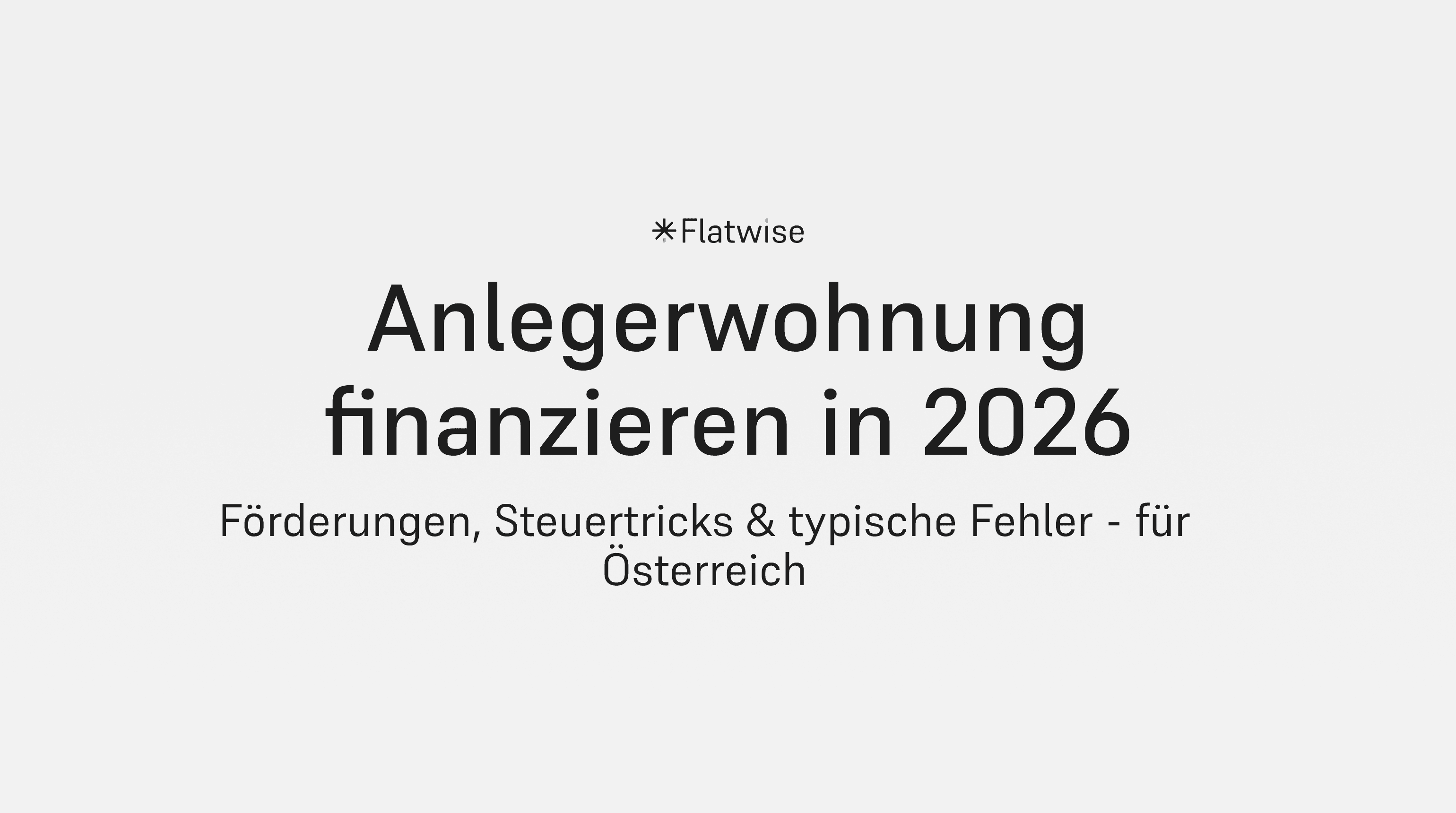 Das Titelbild zeigt den Titel "Anlegerwohnung finanzieren in 2026" sowie den Untertitel "Förderungen, Steuertriks & typische Fehler - für Österreich" sowie das Flatwise Logo.