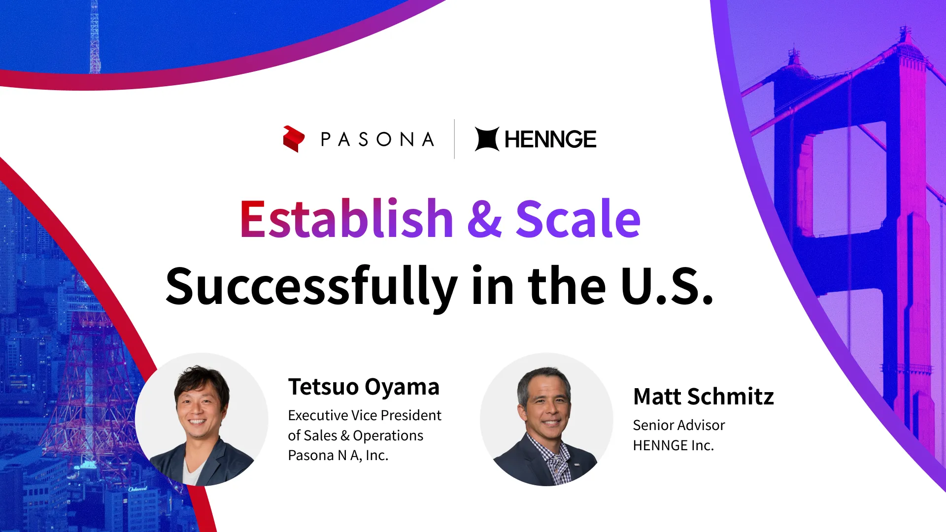 A promotional banner for a joint webinar titled "Establish & Scale Successfully in the U.S." The image features the logos of Pasona and HENNGE at the top. Below the title, two speakers are introduced with headshots: Tetsuo Oyama, VP of Solution Design at Pasona N A, Inc., and Matt Schmitz, Senior Advisor at HENNGE Inc. The background features a stylized, split-color design with cityscapes of Tokyo and the Golden Gate Bridge in San Francisco, symbolizing a bridge between Japan and the United States.