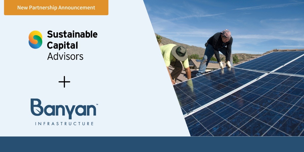 Sustainable Capital Advisors and Banyan Infrastructure Partner to Drive Sustainable Infrastructure Investment in the Wake of Greenhouse Gas Reduction Fund