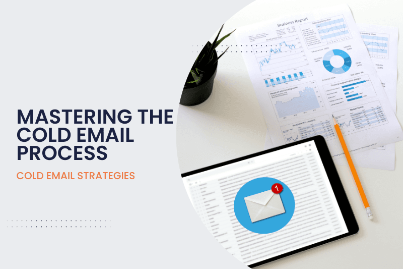 Mastering the Cold Email Process: Strategies, Success Stories, and Step-by-Step Guide