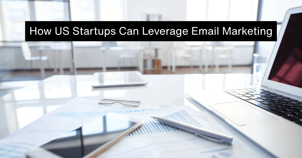 How US Startups Can Leverage Email Marketing