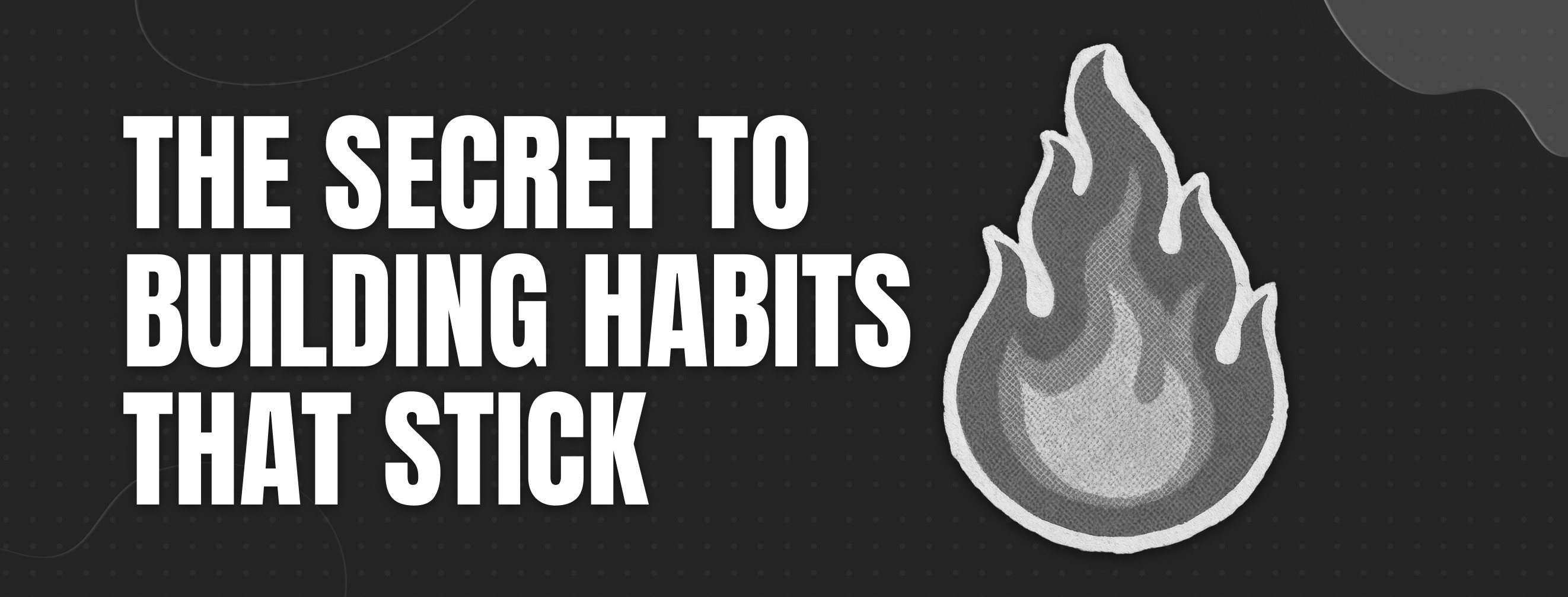 The Secret to Building Habits That Stick