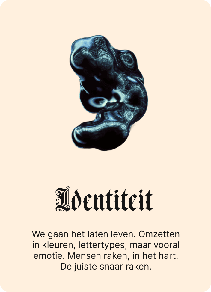 Identiteit, We gaan het laten leven. Omzetten in kleuren, lettertypes, maa vooral emotie. Mensen raken, in het hart. De juiste snaar raken.