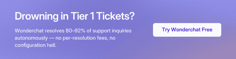 Drowning in Tier 1 Tickets? Wonderchat resolves 80–92% of support inquiries autonomously — no per-resolution fees, no configuration hell. Try Wonderchat Free