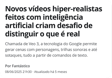Card de notícia com o título “Novos vídeos hiper-realistas feitos com inteligência artificial criam desafio de distinguir o que é real”, matéria do Fantástico sobre a tecnologia Veo 3 do Google, que gera cenas com personagens, trilha sonora e sotaques a partir de comandos de texto.