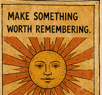 MAKE SOMETHING WORTH REMEMBERING sunburst