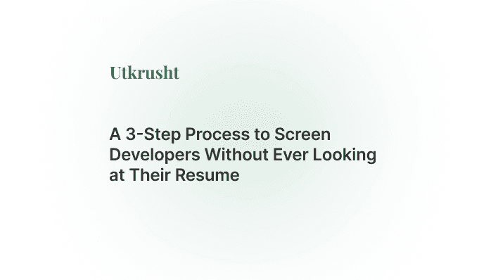 A 3-Step Process to Screen Developers Without Ever Looking at Their Resume