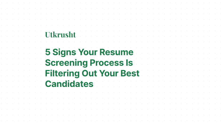 5 Signs Your Resume Screening Process Is Filtering Out Your Best Candidates