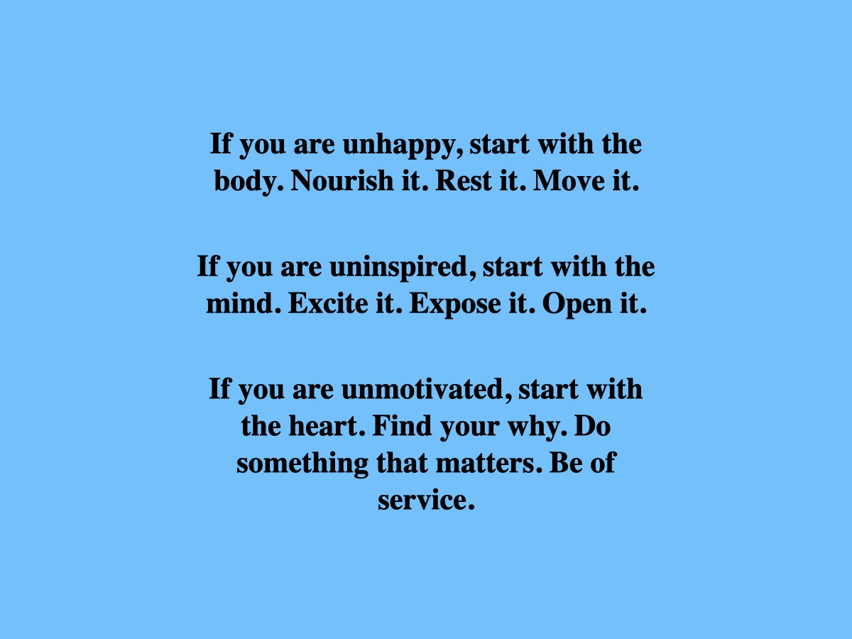 If you are unhappy, start with the body.