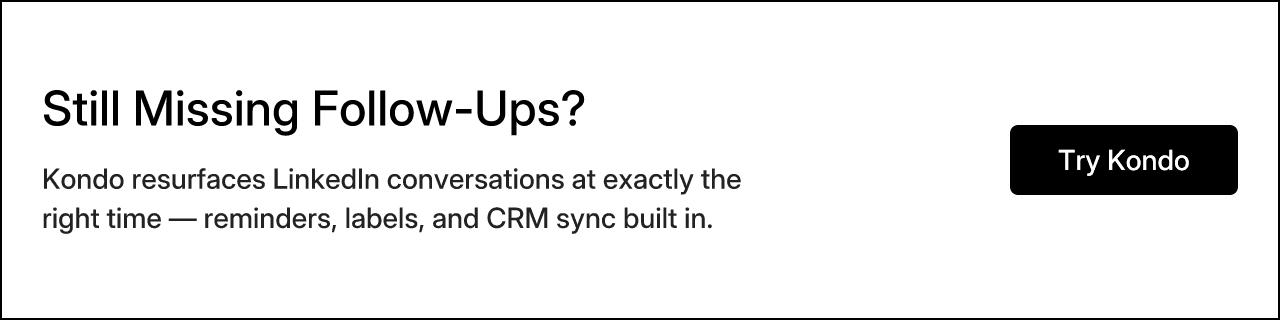 Still Missing Follow-Ups? Kondo resurfaces LinkedIn conversations at exactly the right time — reminders, labels, and CRM sync built in.