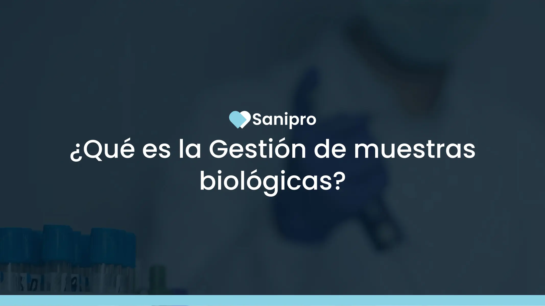 ¿Qué es la Gestión de muestras biológicas? 