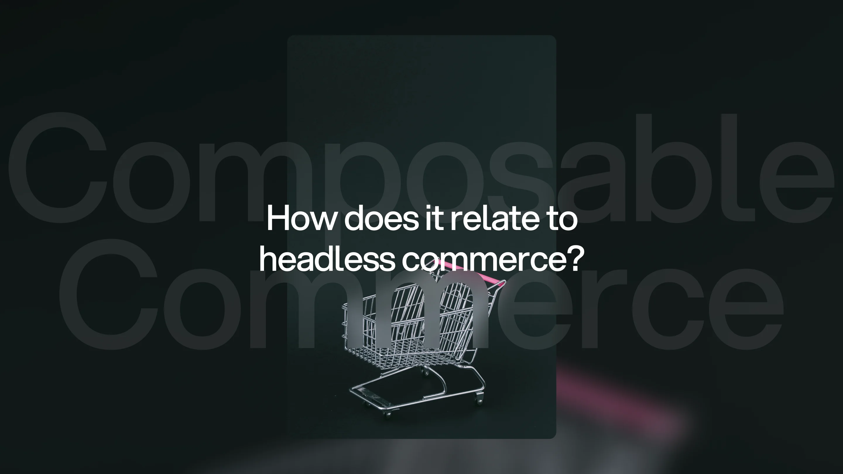 Composable Commerce: How does it relate to headless commerce?