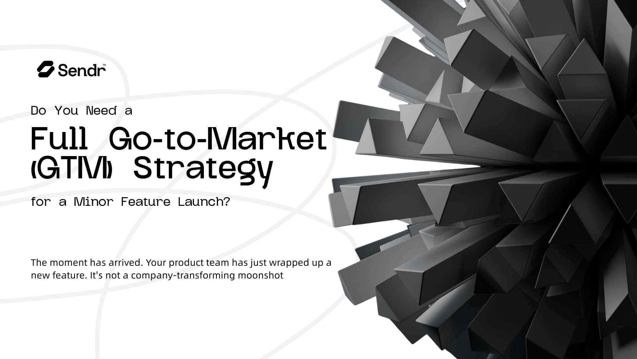 Do You Need a Full Go-to-Market (GTM) Strategy for a Minor Feature Launch?