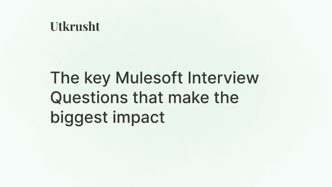 The Key Mulesoft Interview Questions that makes the biggest impact in hiring