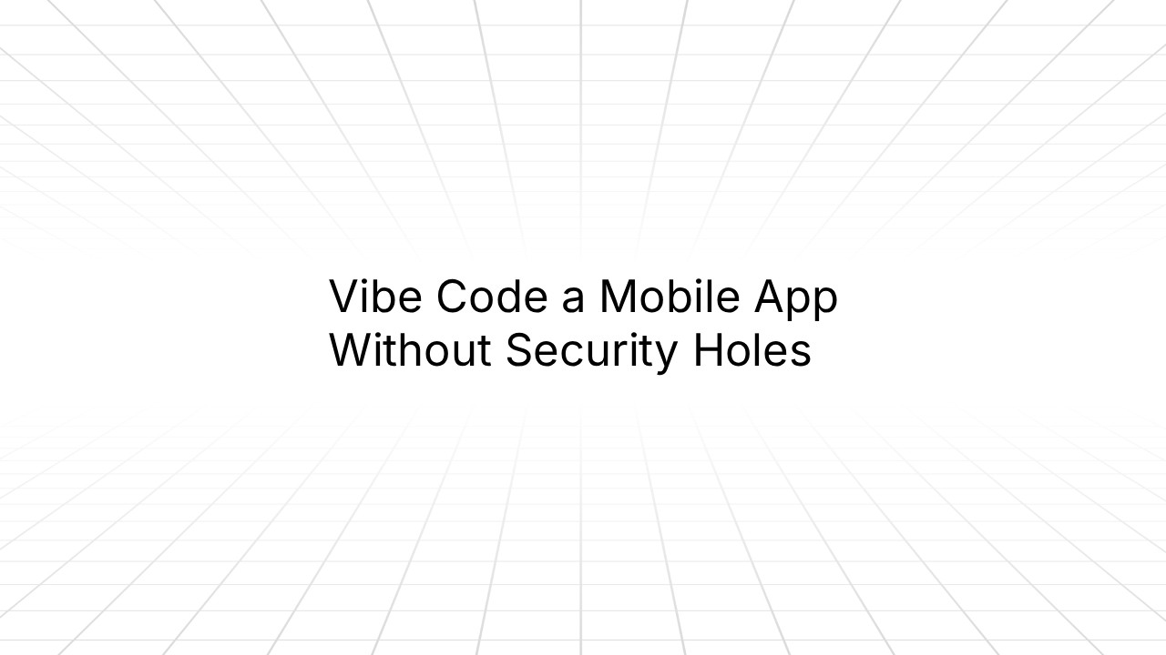 Centered black text reading ‘Vibe Code a Mobile App Without Security Holes’ on a light gray background with a subtle perspective grid pattern extending into the distance.