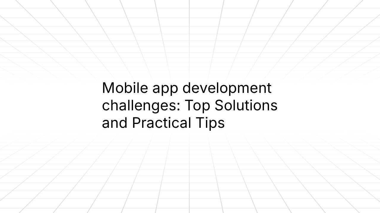 “Minimalist slide with a light grid background and centered black text reading ‘Mobile app development challenges: Top Solutions and Practical Tips.