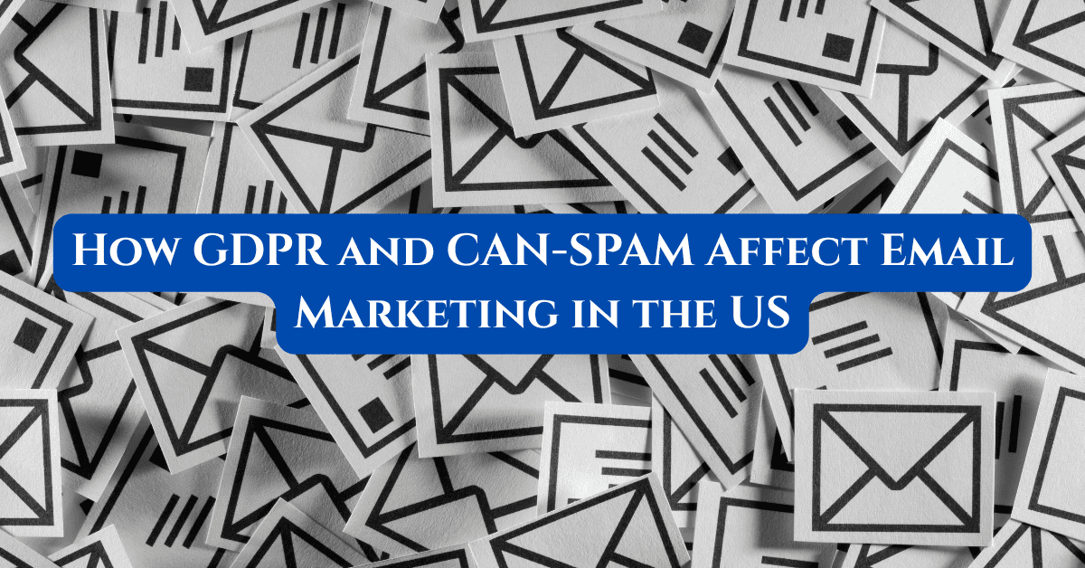 How GDPR and CAN-SPAM Affect Email Marketing in the US