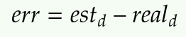 Signed error formula: err = estimated distance − real distance