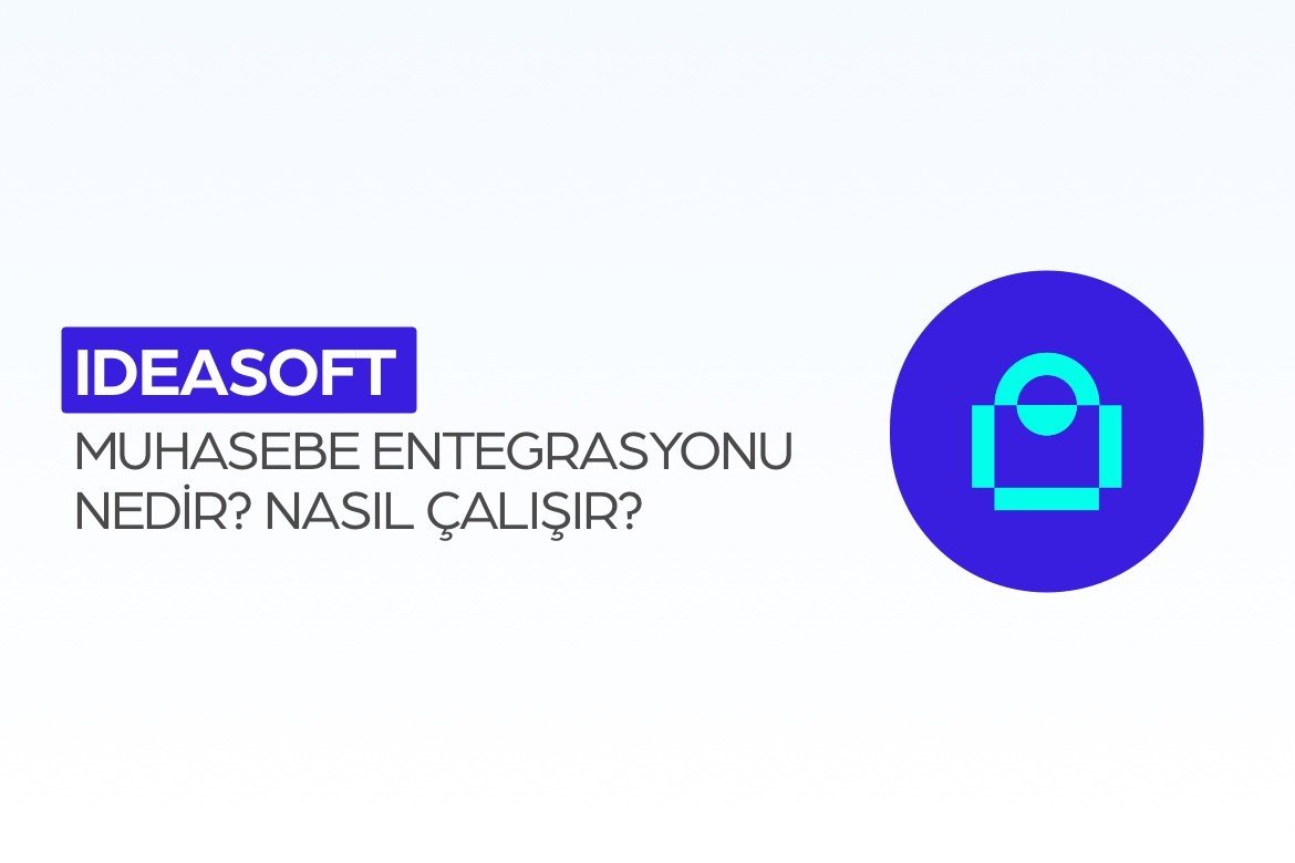 Ideasoft Muhasebe Entegrasyonu Nedir? Nasıl Kurulur?