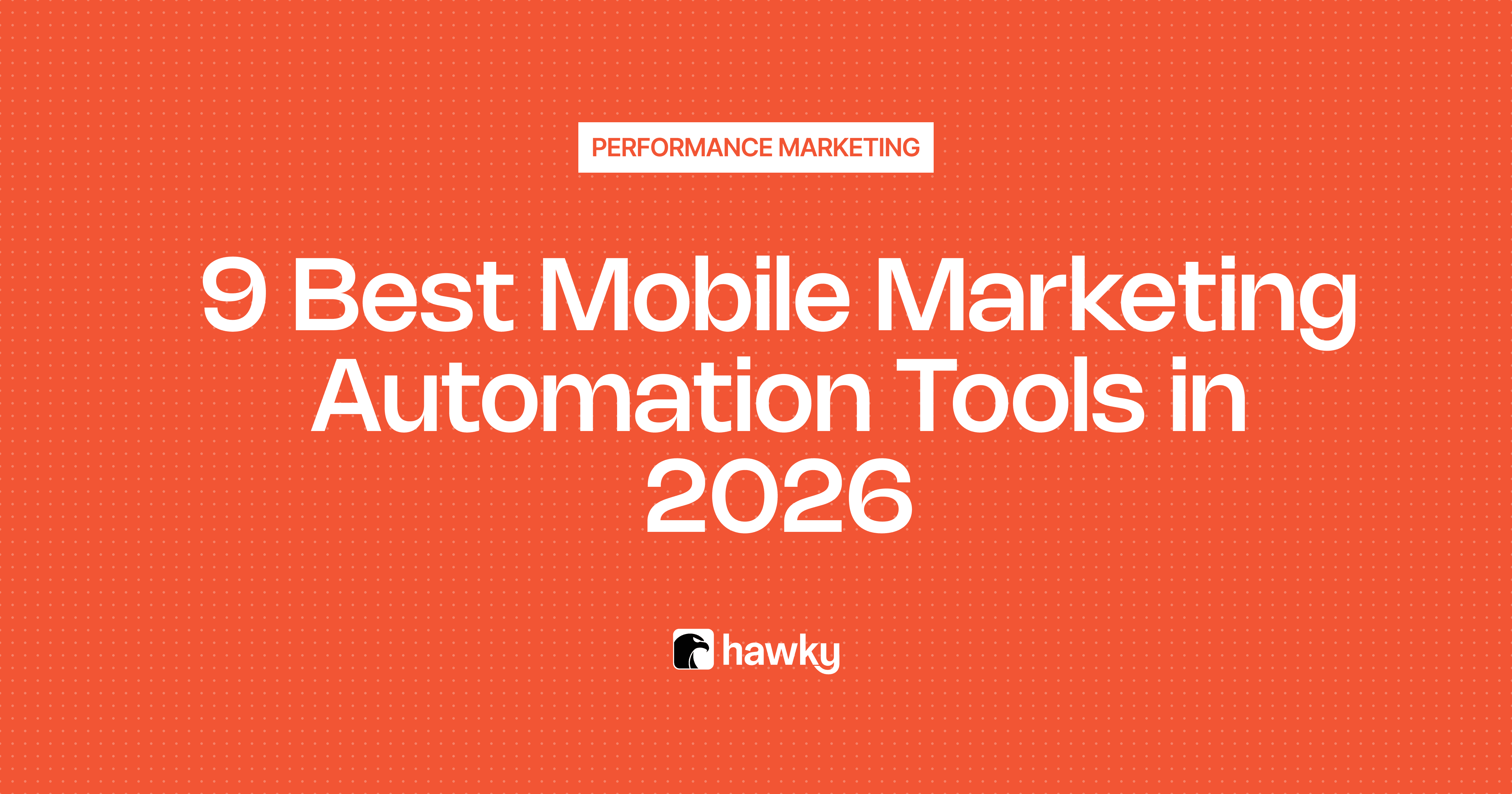 9 Best Mobile Marketing Automation Tools in 2026: Features, Use Cases & What to Look For