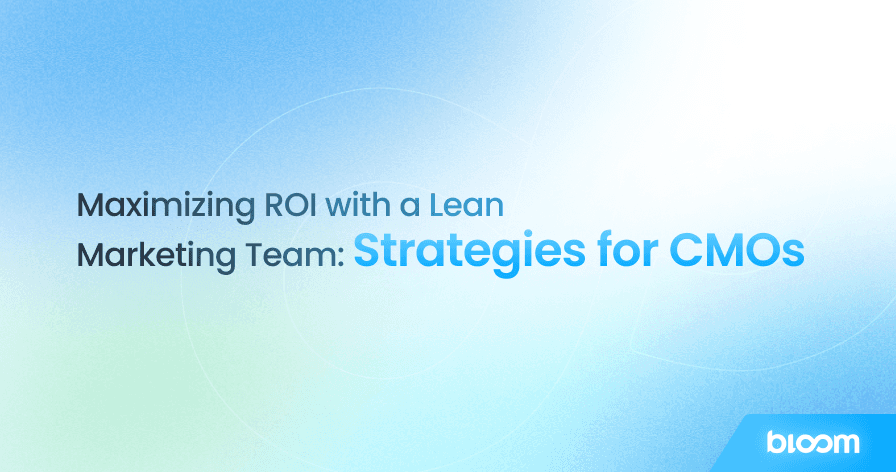 Maximizing ROI with a Lean Marketing Team: Strategies for CMOs