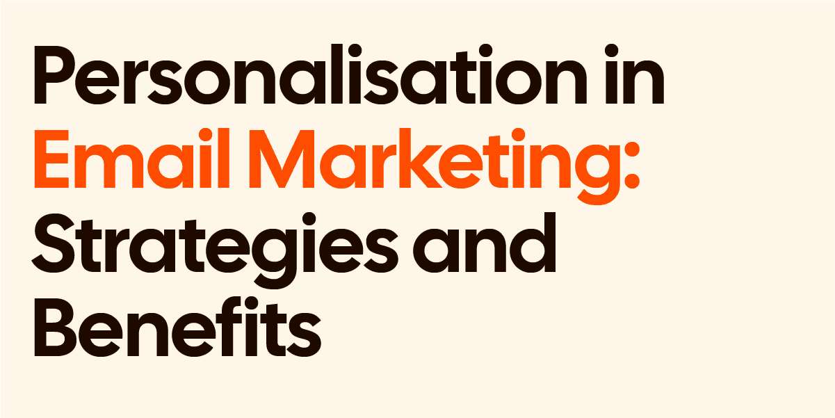 Personalisation in Email Marketing: Strategies and Benefits