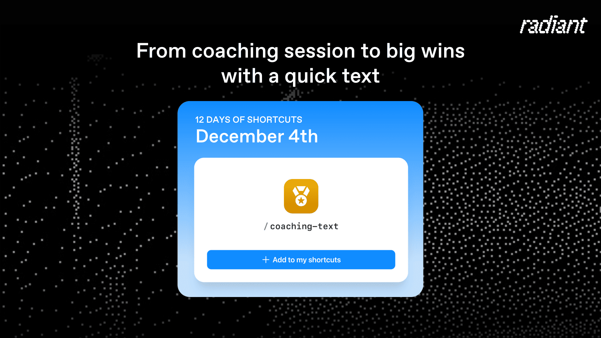 Radiant shortcut card for /coaching-text showing how to turn coaching sessions into quick follow-up texts during 12 Days of Shortcuts.