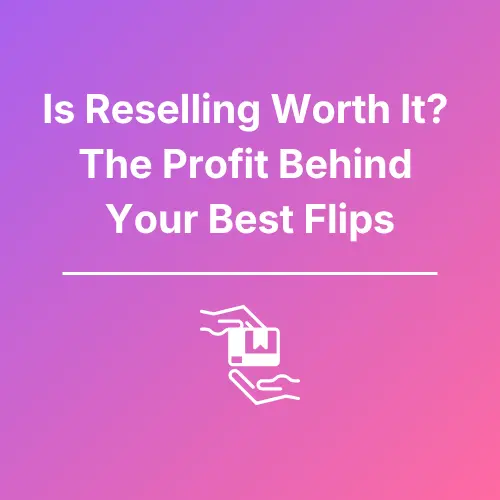 Is Reselling Worth it - Featured