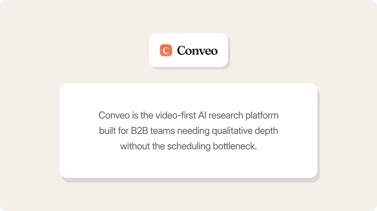 Cream-colored graphic with the Conveo logo above a white card stating that Conveo is the video-first AI research platform built for B2B teams needing qualitative depth without the scheduling bottleneck.